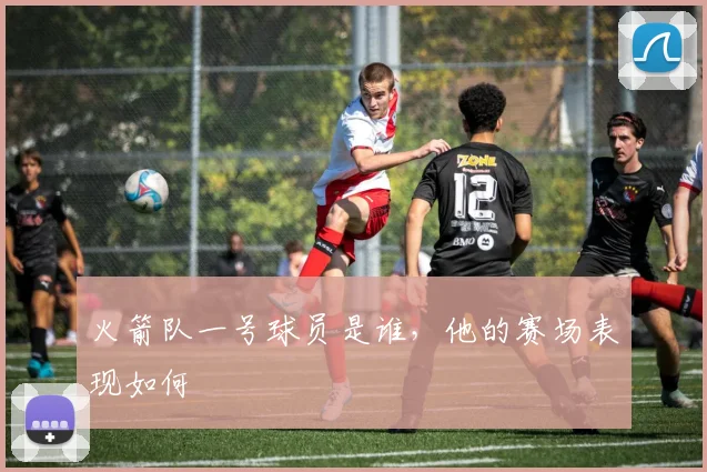 火箭队一号球员是谁,他的赛场表现如何