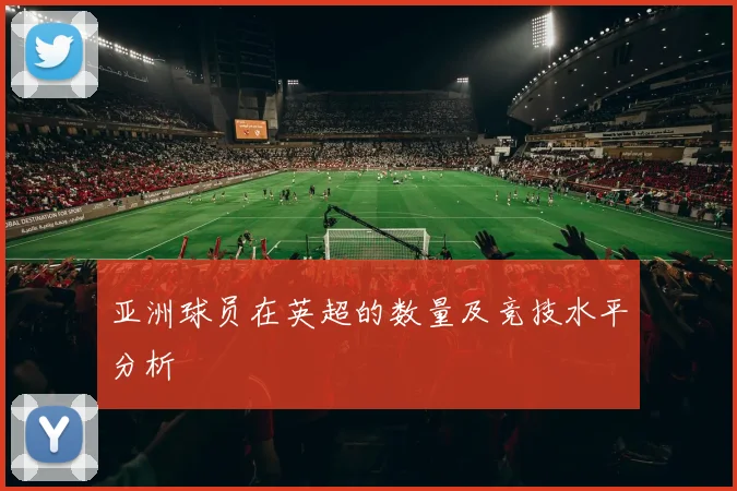 亚洲球员在英超的数量及竞技水平分析