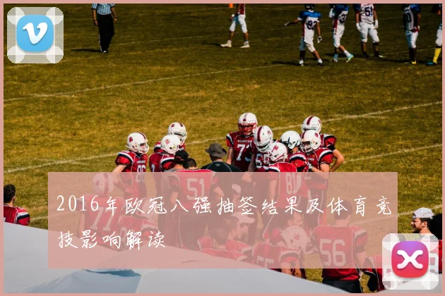 2016年欧冠八强抽签结果及体育竞技影响解读