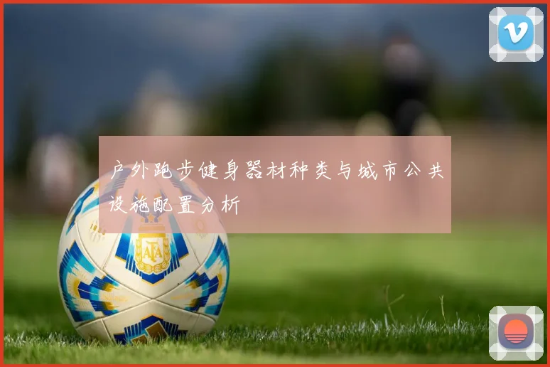 户外跑步健身器材种类与城市公共设施配置分析